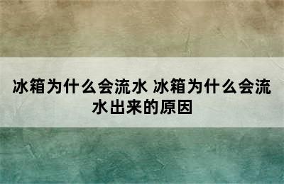 冰箱为什么会流水 冰箱为什么会流水出来的原因